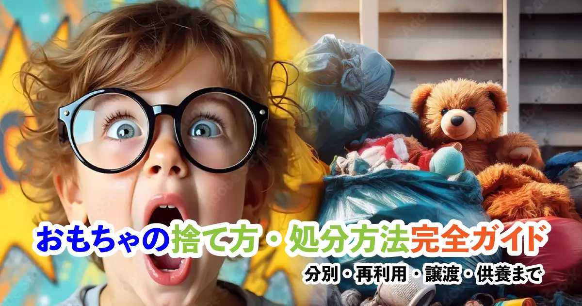 【保存版】おもちゃの捨て方・処分方法完全ガイド：分別・再利用・譲渡・供養まで